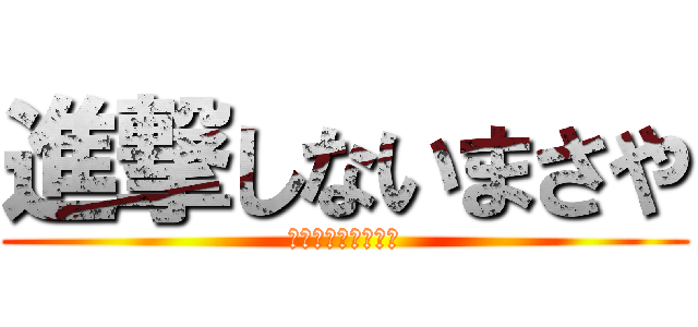 進撃しないまさや (なぜ彼わ進撃しない)
