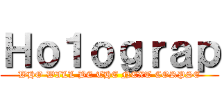 Ｈｏ１ｏｇｒａｐ (WHO WILL BE THE NEXT CORPSE)
