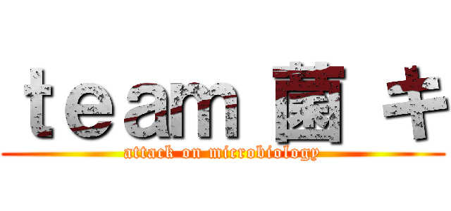 ｔｅａｍ 菌 キ (attack on microbiology)