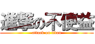 進撃の不便益 (attack on titan)