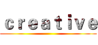 ｃｒｅａｔｉｖｅ ()