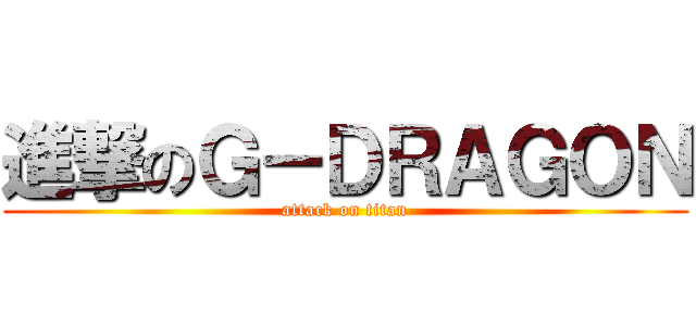 進撃のＧ－ＤＲＡＧＯＮ (attack on titan)