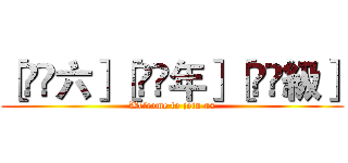 ［̲̅六］［̲̅年］［̲̅級］ (Welcome to join us)