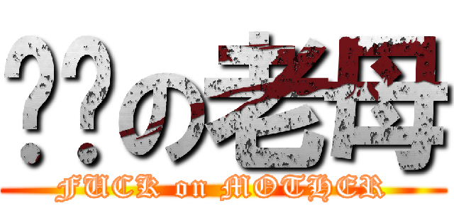 屌你の老母 (FUCK on MOTHER)