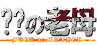 屌你の老母 (FUCK on MOTHER)