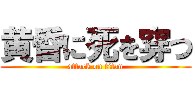 黄昏に死を穿つ (attack on titan)