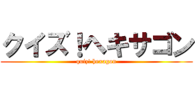 クイズ！ヘキサゴン (quiz! hexagon)