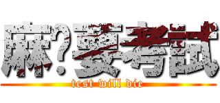 麻痹要考試 (test will die)