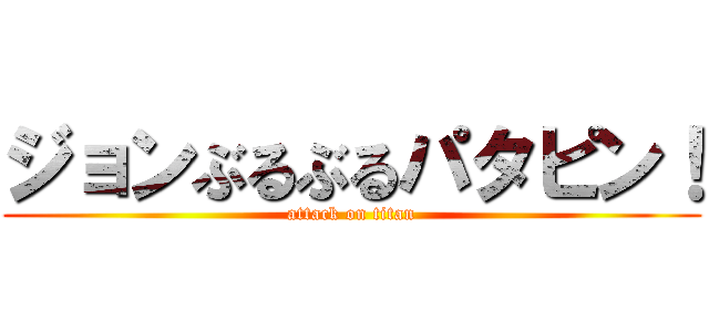ジョンぶるぶるパタピン！ (attack on titan)