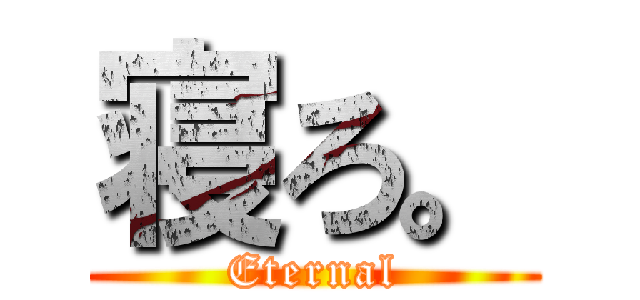 寝ろ。 (Eternal)