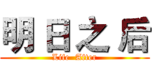 明 日 之 后 (Life  After)