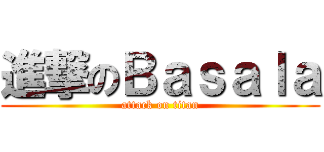 進撃のＢａｓａｌａ (attack on titan)