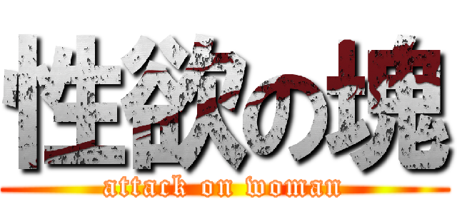性欲の塊 (attack on woman)