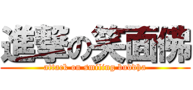 進撃の笑面佛 (attack on smiling buddha)