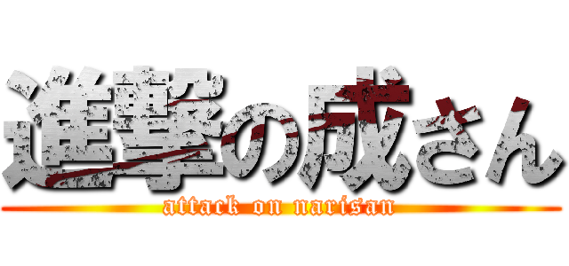 進撃の成さん (attack on narisan)