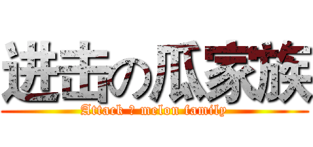 进击の瓜家族 (Attack の melon family)