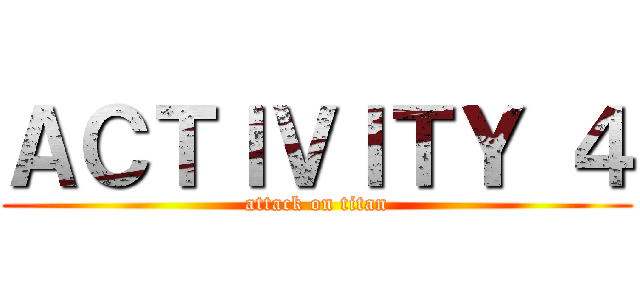 ＡＣＴＩＶＩＴＹ ４ (attack on titan)