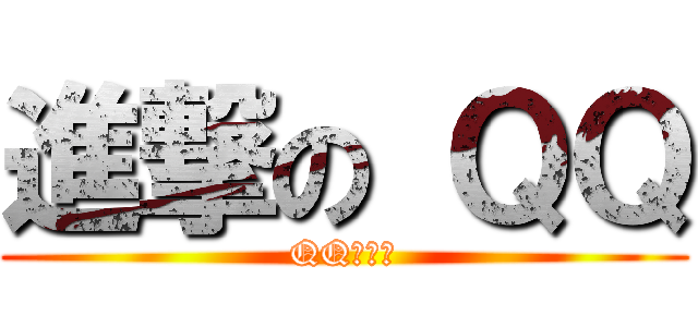 進撃の ＱＱ (QQ好可愛)