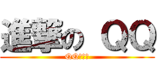 進撃の ＱＱ (QQ好可愛)