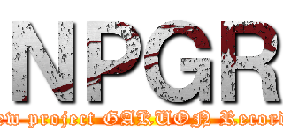 ＮＰＧＲ (New project GAKUON Records)
