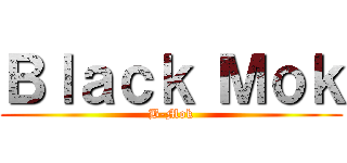 Ｂｌａｃｋ Ｍｏｋ (B-Mok)