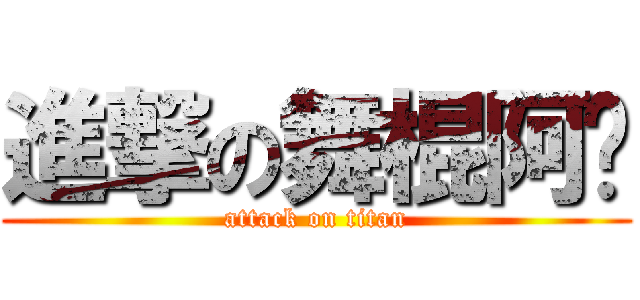 進撃の舞棍阿妞 (attack on titan)