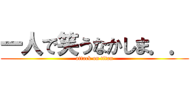 一人で笑うなかしま．． (attack on titan)