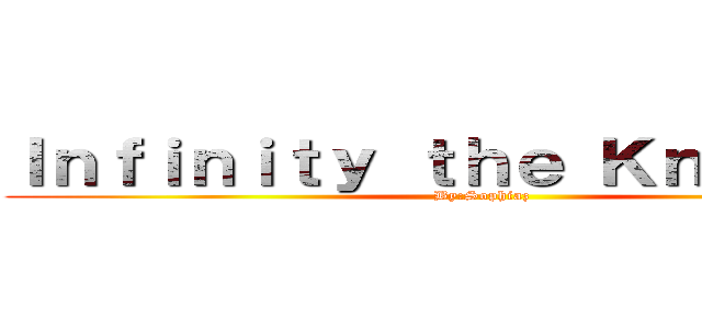 Ｉｎｆｉｎｉｔｙ ｔｈｅ Ｋｎｅｖｅｒｙ (By:Sophiaz)