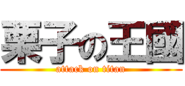 栗子の王國 (attack on titan)