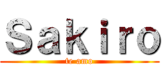 Ｓａｋｉｒｏ (te amo)