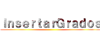 ＩｎｓｅｒｔａｒＧｒａｄｏｓ ()
