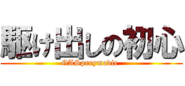 駆け出しの初心 (GASpreymovie )