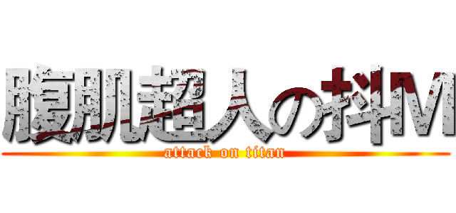 腹肌超人の抖Ｍ (attack on titan)