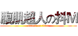 腹肌超人の抖Ｍ (attack on titan)
