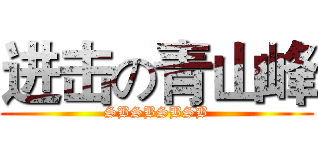 进击の青山峰 (SBSBSBSB)