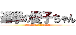進撃の愛子ちゃん (attack on aikochan)