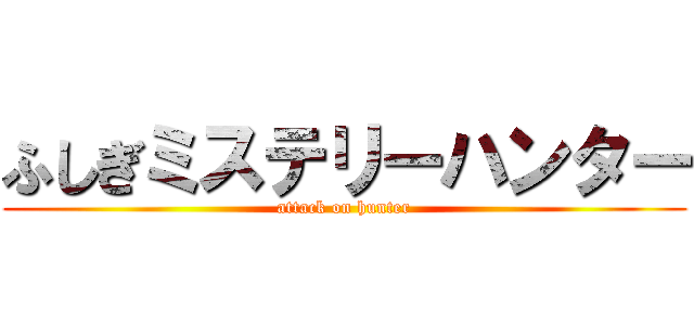 ふしぎミステリーハンター (attack on hunter)