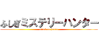 ふしぎミステリーハンター (attack on hunter)