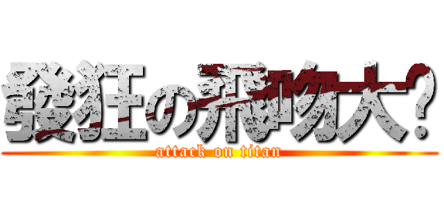 發狂の飛吻大嬸 (attack on titan)
