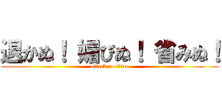 退かぬ！ 媚びぬ！ 省みぬ！ (attack on titan)