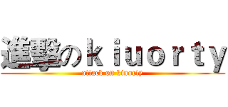 進擊のｋｉｕｏｒｔｙ (attack on kiuorty)