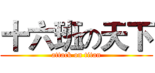 十六班の天下 (attack on titan)