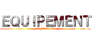 ＥＱＵＩＰＥＭＥＮＴ (ET AUTRES)