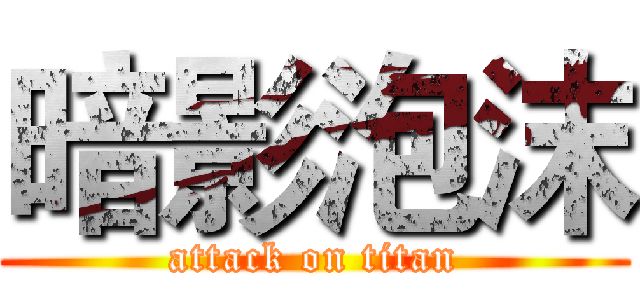 暗影泡沫 (attack on titan)