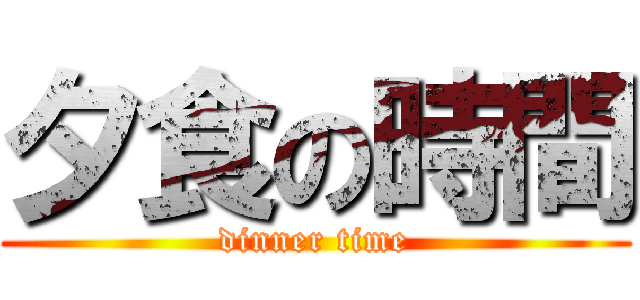 夕食の時間 (dinner time)