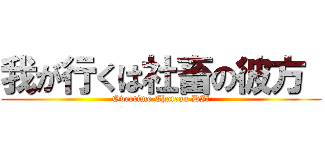 我が行くは社畜の彼方  (Overtime Chateau DIf)