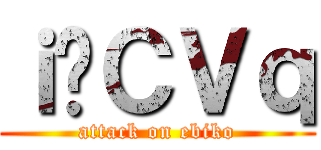 ｉ̊ＣＶｑ (attack on ebiko)