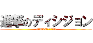 進撃のディシジョン (attack on titan)