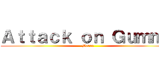Ａｔｔａｃｋ ｏｎ Ｇｕｍｍｙ (Bears)