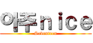 아주ｎｉｃｅ (Seventeen)